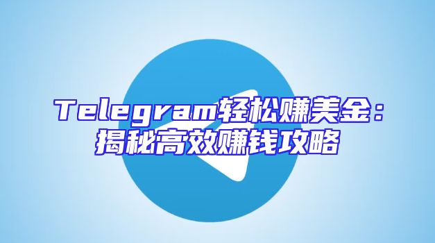 Telegram轻松赚美金：揭秘高效赚钱攻略