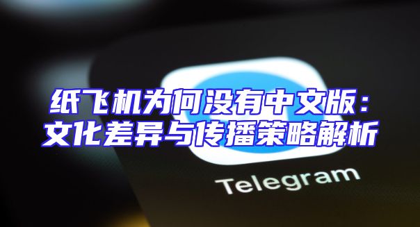 纸飞机为何没有中文版：文化差异与传播策略解析