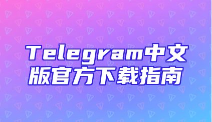 Telegram中文版官方下载指南