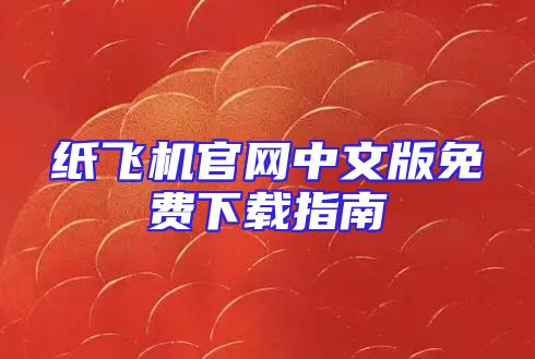 纸飞机官网中文版免费下载指南