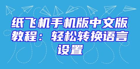 纸飞机手机版中文版教程：轻松转换语言设置