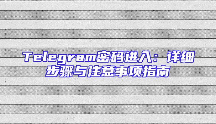 Telegram密码进入：详细步骤与注意事项指南