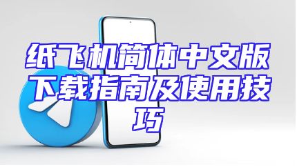 纸飞机简体中文版下载指南及使用技巧