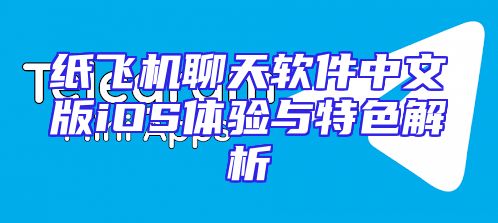 纸飞机聊天软件中文版iOS体验与特色解析