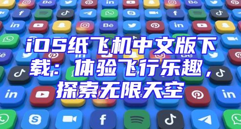 iOS纸飞机中文版下载：体验飞行乐趣，探索无限天空