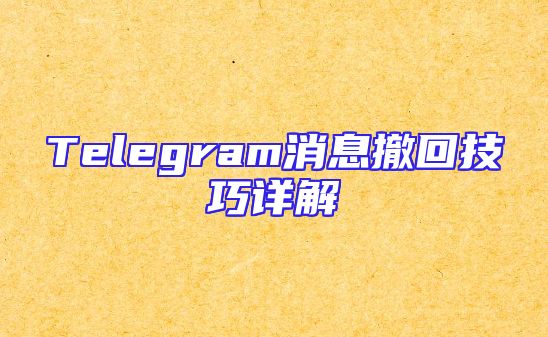 Telegram消息撤回技巧详解