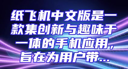纸飞机中文版是一款集创新与趣味于一体的手机应用，旨在为用户带...
