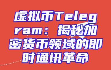 虚拟币Telegram：揭秘加密货币领域的即时通讯革命