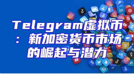 Telegram虚拟币：新加密货币市场的崛起与潜力