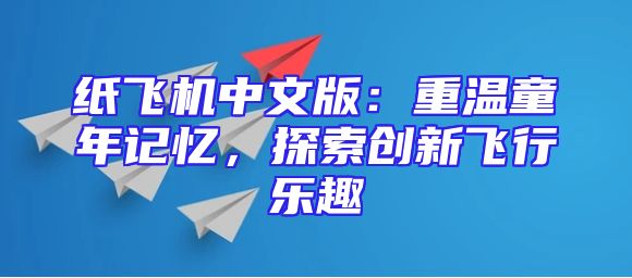 纸飞机中文版：重温童年记忆，探索创新飞行乐趣