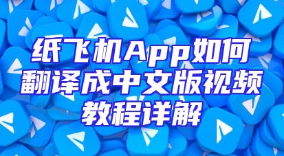 纸飞机App如何翻译成中文版视频教程详解