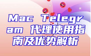 Mac Telegram 代理使用指南及优势解析