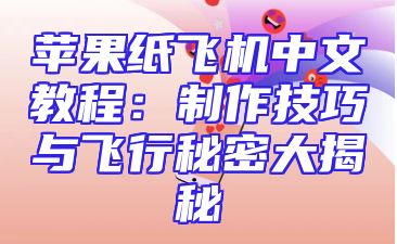 苹果纸飞机中文教程：制作技巧与飞行秘密大揭秘