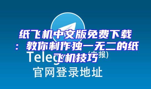 纸飞机中文版免费下载：教你制作独一无二的纸飞机技巧
