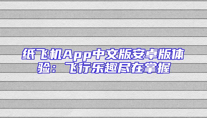 纸飞机App中文版安卓版体验：飞行乐趣尽在掌握