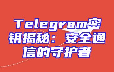 Telegram密钥揭秘：安全通信的守护者