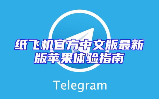 纸飞机官方中文版最新版苹果体验指南