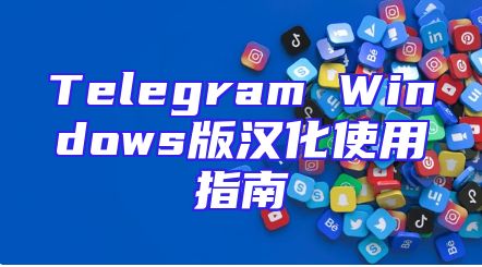 Telegram Windows版汉化使用指南