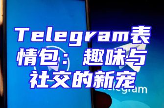 Telegram表情包：趣味与社交的新宠