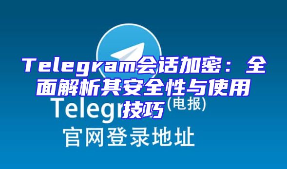Telegram会话加密：全面解析其安全性与使用技巧