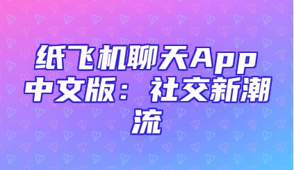 纸飞机聊天App中文版：社交新潮流
