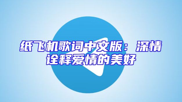 纸飞机歌词中文版：深情诠释爱情的美好
