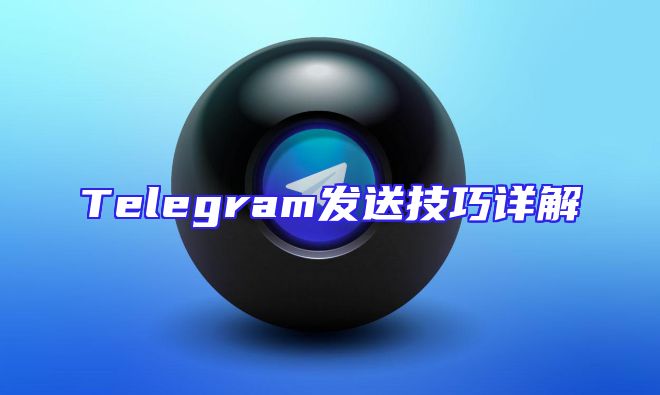 Telegram发送技巧详解
