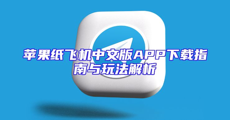 苹果纸飞机中文版APP下载指南与玩法解析