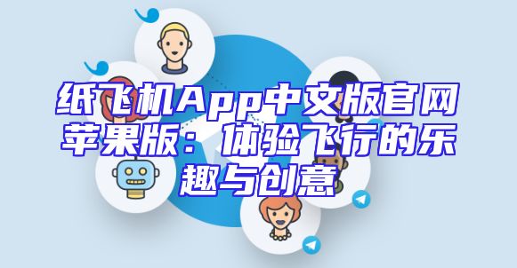纸飞机App中文版官网苹果版：体验飞行的乐趣与创意