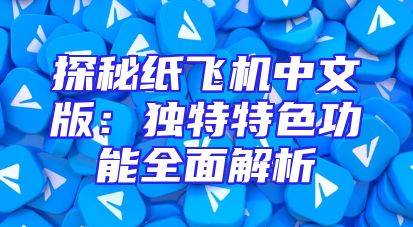 探秘纸飞机中文版：独特特色功能全面解析