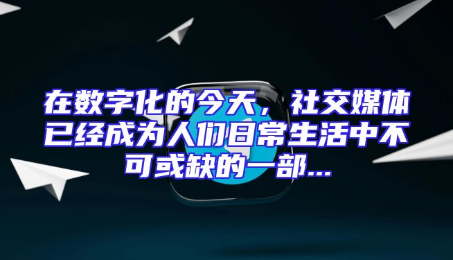 在数字化的今天，社交媒体已经成为人们日常生活中不可或缺的一部...
