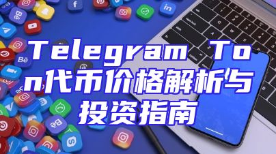 Telegram Ton代币价格解析与投资指南