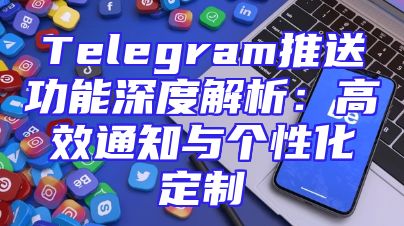 Telegram推送功能深度解析：高效通知与个性化定制
