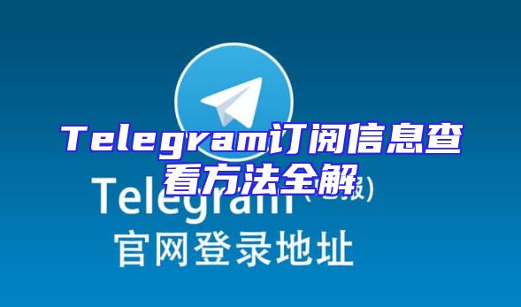 Telegram订阅信息查看方法全解