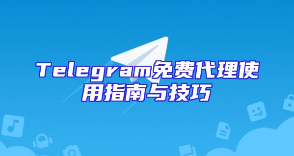 Telegram免费代理使用指南与技巧