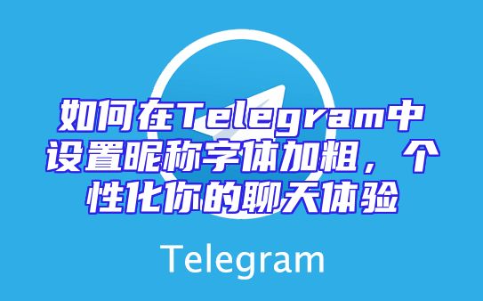 如何在Telegram中设置昵称字体加粗，个性化你的聊天体验