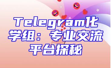 Telegram化学组：专业交流平台探秘