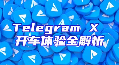 Telegram X 开车体验全解析