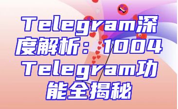Telegram深度解析：1004Telegram功能全揭秘