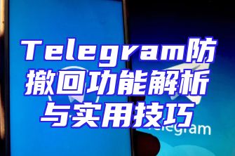 Telegram防撤回功能解析与实用技巧