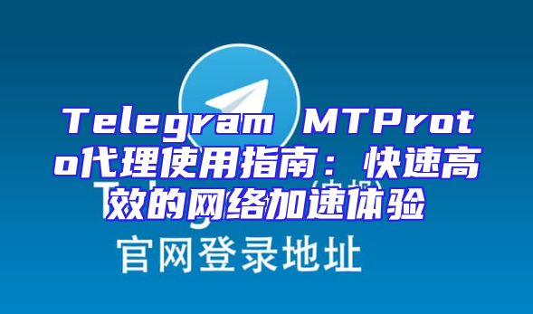 Telegram MTProto代理使用指南：快速高效的网络加速体验