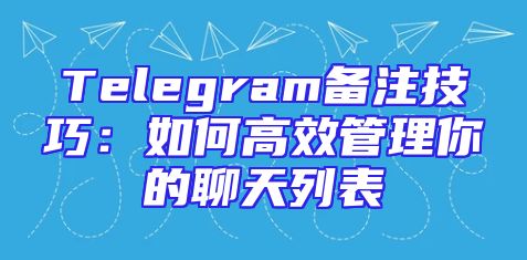 Telegram备注技巧：如何高效管理你的聊天列表