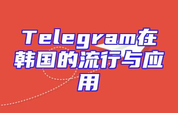 Telegram在韩国的流行与应用