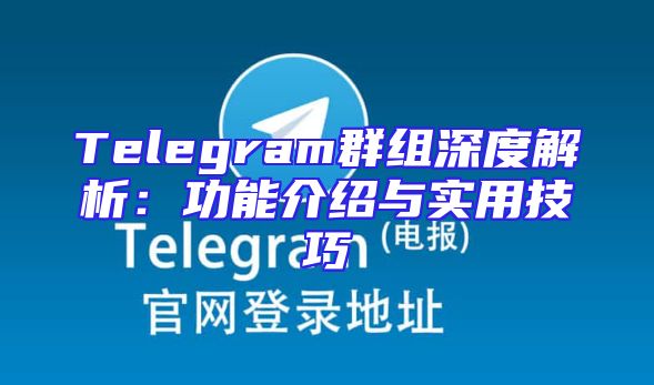 Telegram群组深度解析：功能介绍与实用技巧