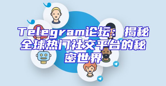 Telegram论坛：揭秘全球热门社交平台的秘密世界