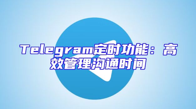 Telegram定时功能：高效管理沟通时间