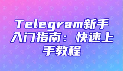 Telegram新手入门指南：快速上手教程