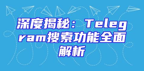深度揭秘：Telegram搜索功能全面解析