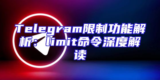 Telegram限制功能解析：limit命令深度解读