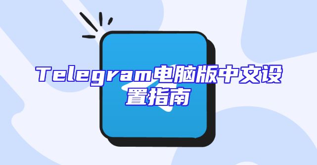 Telegram电脑版中文设置指南